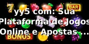 yy5 com: Sua Plataforma de Jogos Online e Apostas no Brasil